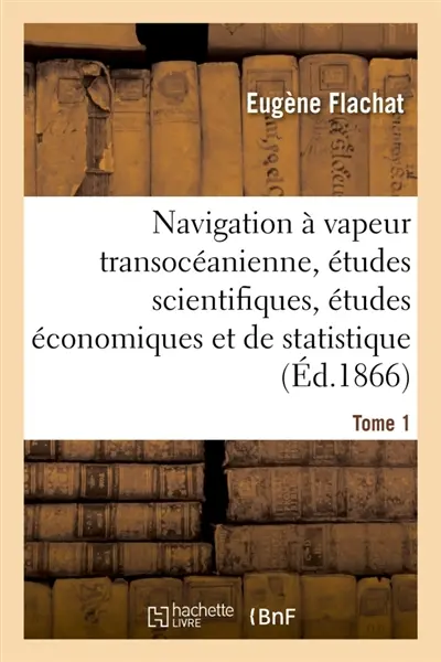 Navigation à vapeur transocéanienne, études scientifiques, études économiques et de statistique : Tome 1