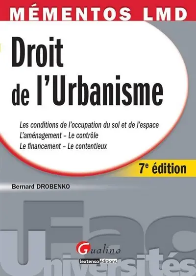 Droit de l'urbanisme : les conditions de l'occupation du sol et de l'espace, l'aménagement, le contrôle, le financement, le contentieux