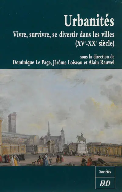 Urbanités : vivre, survivre, se divertir dans les villes : XVe-XXe siècles