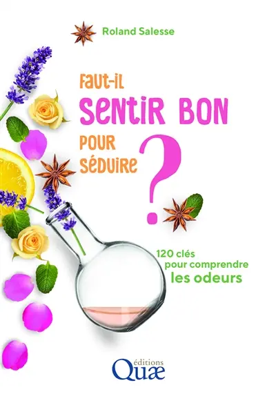 Faut-il sentir bon pour séduire ? : 120 clés pour comprendre les odeurs