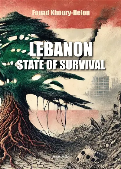 Lebanon, state of survival : a Lebanese thriller : the story of a country battered by two centuries of invasions and incessant crises, and yet still surviving