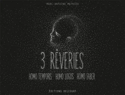 3 rêveries : Homo temporis, Homo logos, Homo faber