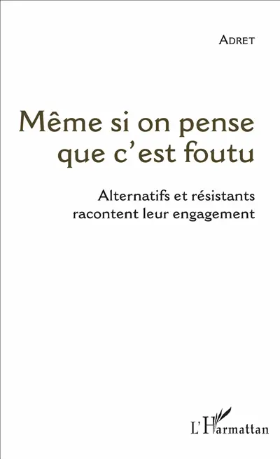 Même si on pense que c'est foutu : alternatifs et résistants racontent leur engagement