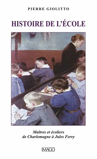 Histoire de l'école : maîtres et écoliers de Charlemagne à Jules Ferry