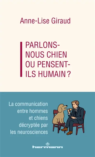 Parlons-nous chien ou pensent-ils humain ? : la communication entre hommes et chiens décryptée par les neurosciences