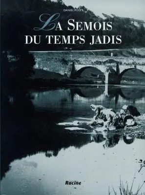La Semois du temps jadis : d'Arlon à Monthermé : 165 photos des temps heureux