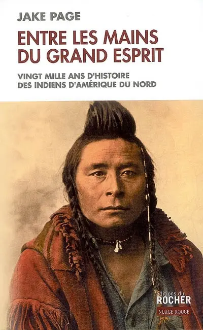 Entre les mains du Grand Esprit : vingt mille ans d'histoire des Indiens d'Amérique du Nord