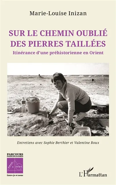 Sur le chemin oublié des pierres taillées : itinérance d'une préhistorienne en Orient : entretiens avec Sophie Berthier et Valentine Roux