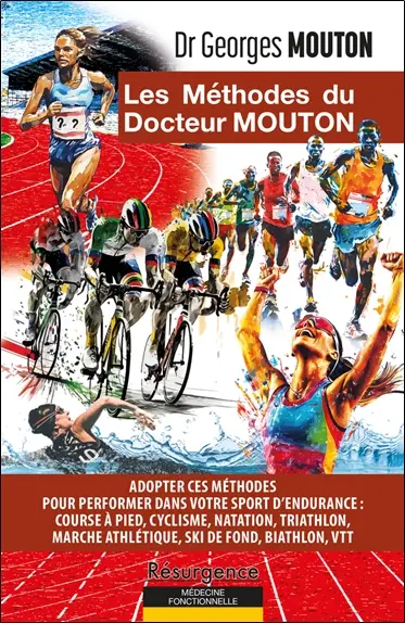 Les méthodes du docteur Mouton : adopter ces méthodes pour performer dans votre sport d'endurance : course à pied, cyclisme, natation, triathlon, marche athlétique, ski de fond, biathlon, VTT