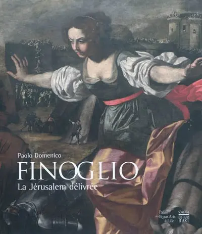 Paolo Domenico Finoglio : la Jérusalem délivrée : exposition, Lille, Palais des beaux-arts, 23 avril-12 juillet 2010