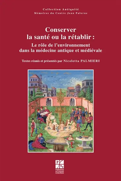 Conserver la santé ou la rétablir : le rôle de l'environnement dans la médecine antique et médiévale : actes du Colloque international, Saint-Etienne, 23-24 octobre 2008