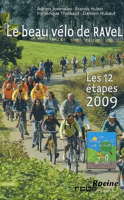 Le beau vélo de RAVel : les 12 étapes 2009 : lacs de l'eau d'Heure, Eupen, Estaimpuis, Ans, Seneffe, Corbais, Namur, Amnéville-les-Thermes, Durbuy, Arlon, Ottignies-Louvain-la-Neuve et Bruxelles