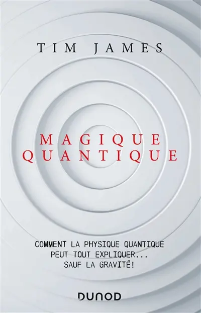 Magique quantique : comment la physique quantique peut tout expliquer... sauf la gravité !