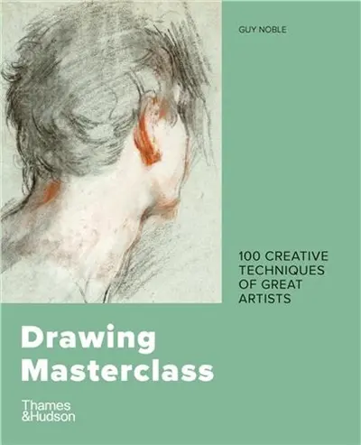 Drawing Masterclass : 100 Creative Techniques of Great Artists (2nd ed)