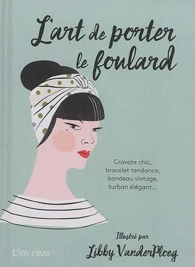 L'art de porter le foulard : cravate chic, bracelet tendance, bandeau vintage, turban élégant...