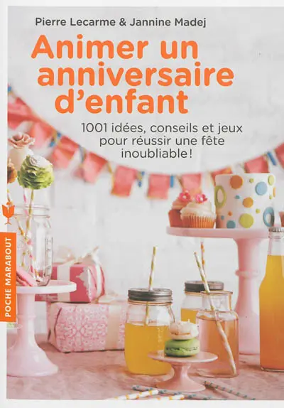 Animer un anniversaire d'enfant : 1.001 idées, conseils et jeux pour réussir une fête inoubliable !