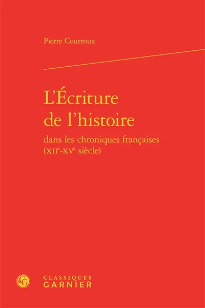 L'écriture de l'histoire dans les chroniques françaises (XIIe-XVe siècle)
