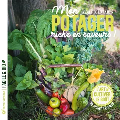 Mon potager riche en saveurs ! : l'art de cultiver le goût : 25 fiches légumes