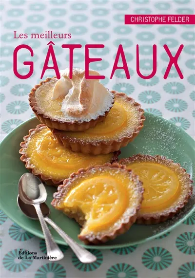 Les meilleurs gâteaux : 40 recettes à déguster