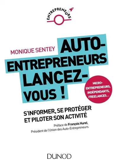 Auto-entrepreneurs, lancez-vous ! : s'informer, se protéger et piloter son activité : micro-entrepreneurs, indépendants, freelances...