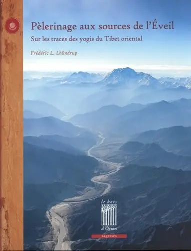Pèlerinage aux sources de l'éveil : sur les traces des yogis du Tibet oriental