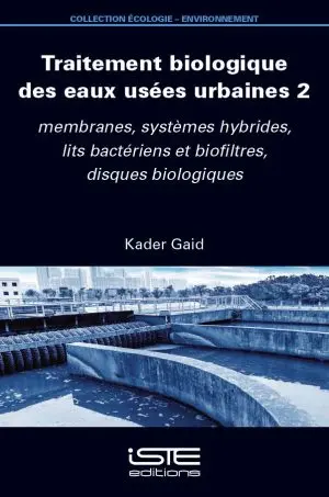 Traitement biologique des eaux usées urbaines. Vol. 2. Membranes, systèmes hybrides, lits bactériens et biofiltres, disques biologiques