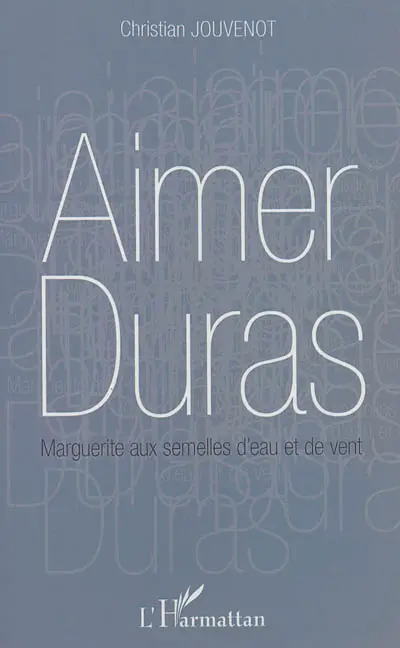 Aimer Duras : Marguerite aux semelles d'eau et de vent