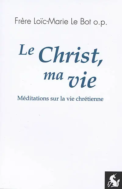 Le Christ, ma vie : méditations sur la vie chrétienne