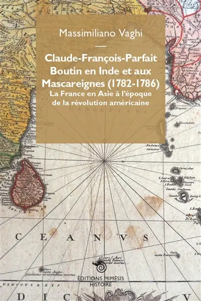 Claude-François-Parfait Boutin en Inde et aux Mascareignes (1782-1786) : la France en Asie à l'époque de la révolution américaine