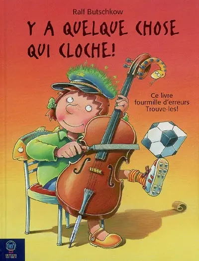 Y a quelque chose qui cloche ! : ce livre fourmille d'erreurs, trouve-les !