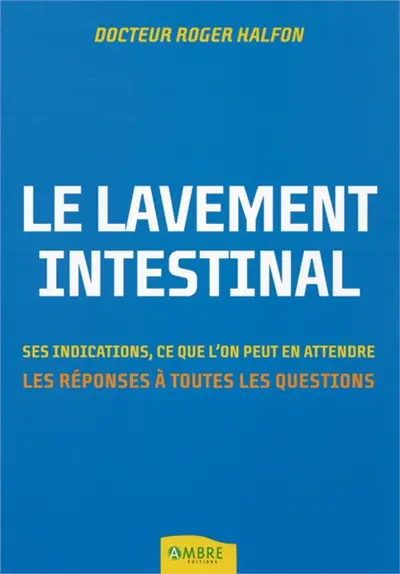 Le lavement intestinal : les réponses à toutes vos questions : ses indications, ce que l'on peut en attendre
