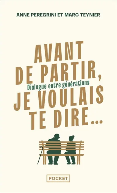 Avant de partir, je voulais te dire... : dialogue entre générations