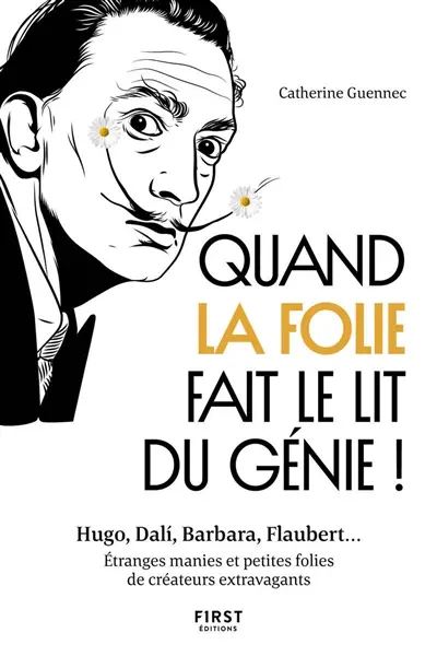 Quand la folie fait le lit du génie ! : Hugo, Dali, Barbara, Flaubert... : étranges manies et petites folies de créateurs extravagants
