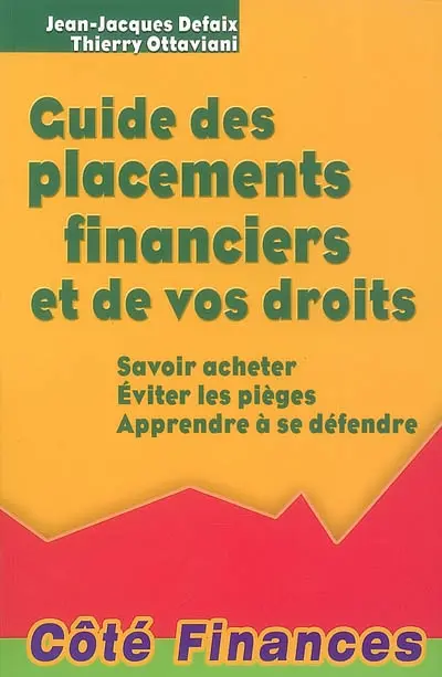 Guide des placements financiers et de vos droits : savoir acheter, éviter les pièges, apprendre à se défendre