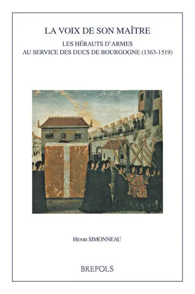 La voix de son maître : les hérauts d'armes au service des ducs de Bourgogne (1363-1519)