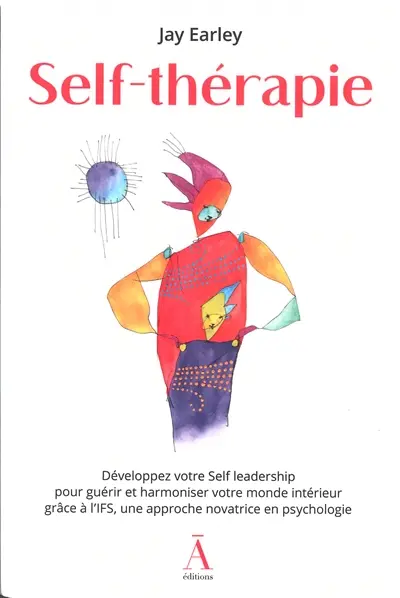 Self-thérapie : développez votre self leadership pour guérir et harmoniser votre monde intérieur grâce à l'IFS, une approche novatrice en psychologie