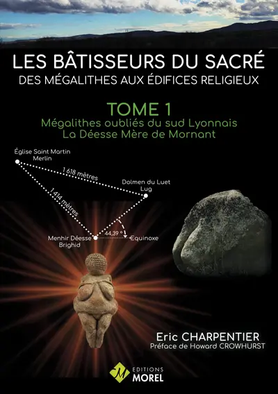 Les bâtisseurs du sacré : des mégalithes aux édificies religieux. Vol. 1. Mégalithes oubliés du Sud Lyonnais : la déesse mère de Mornant