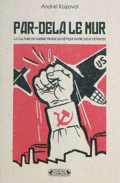 Par-delà le Mur : la culture de guerre froide soviétique entre deux détentes