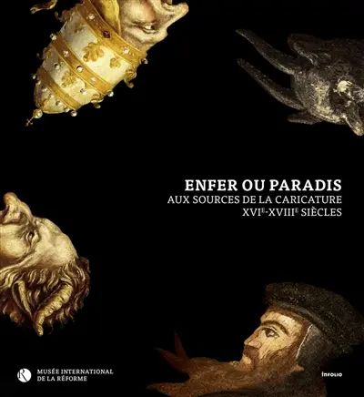 Enfer ou paradis : aux sources de la caricature, XVIe-XVIIIe siècles