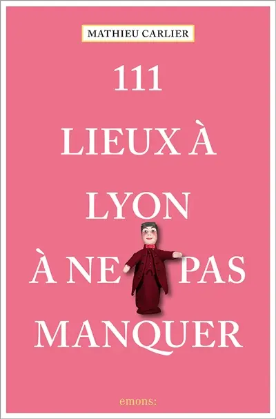111 lieux à Lyon à ne pas manquer