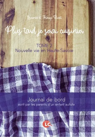 Plus tard je serai cuisinier : journal de bord écrit par les parents d'un enfant autiste. Vol. 2. Nouvelle vie en Haute-Savoie
