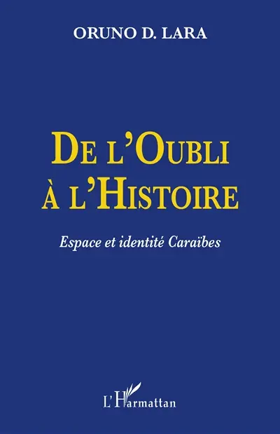De l'oubli à l'histoire : espace et identité caraïbes : Guadeloupe, Guyane, Haïti, Martinique