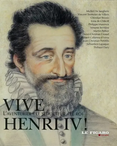 Le Figaro, hors-série. Vive Henri IV ! : l'aventurier, le séducteur, le roi