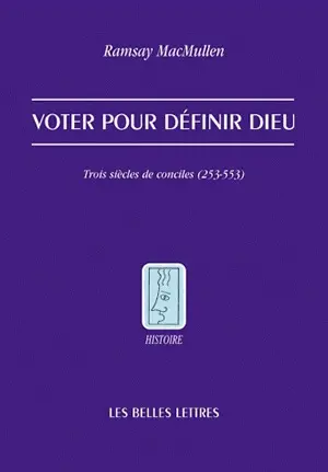 Voter pour définir Dieu : trois siècles de conciles (253-553)