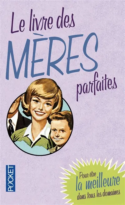 Le livre des mères parfaites : pour être la meilleure dans tous les domaines