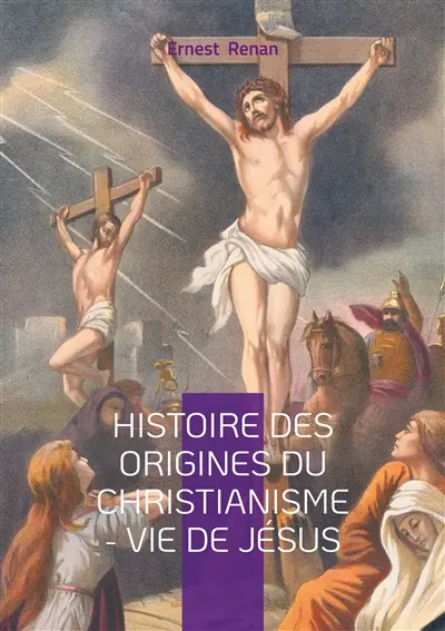Histoire des origines du christianisme : Vie de Jésus : Analyse historique et critique des Evangiles dans la biographie de Jésus