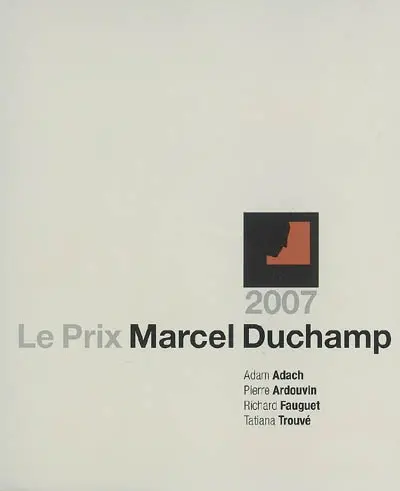 Le prix Marcel Duchamp 2007 : Adam Adach, Pierre Ardouvin, Richard Fauguet, Tatiana Trouvé