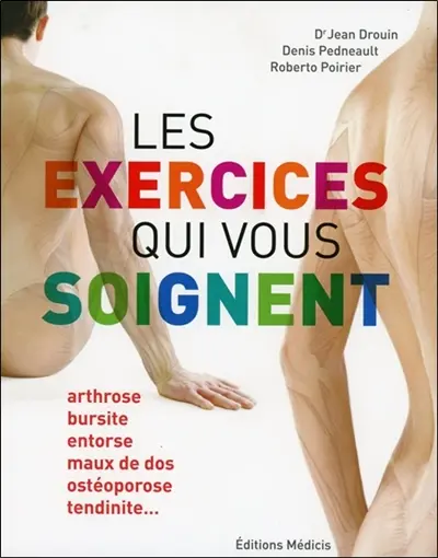 Les exercices qui vous soignent. Arthrose, bursite, entorse, maux de dos, ostéoporose, tendinite...
