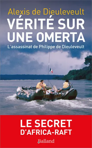Vérité sur une omerta : l'assassinat de Philippe de Dieuleveult : le secret d'Africa-Raft