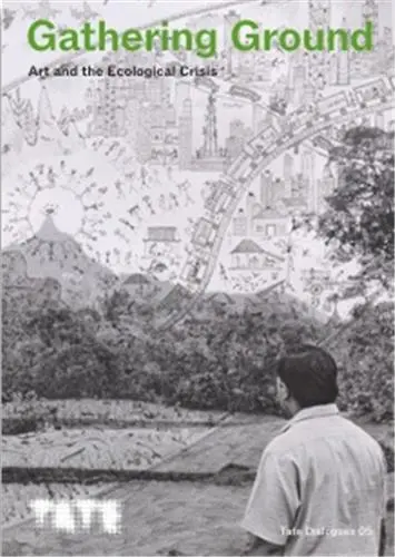 Gathering Ground Art and the Ecological Crisis